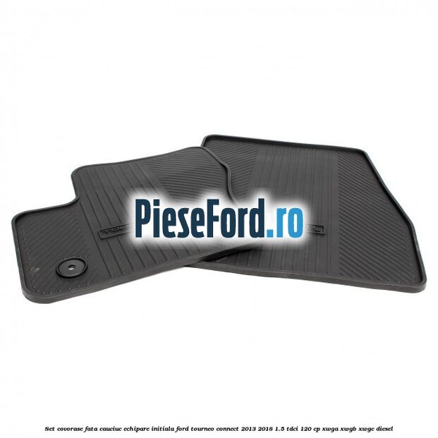 Set covorase fata cauciuc echipare initiala Ford Tourneo Connect 2013-2018 1.5 TDCi 120 cp XWGA, XWGB, XWGC diesel