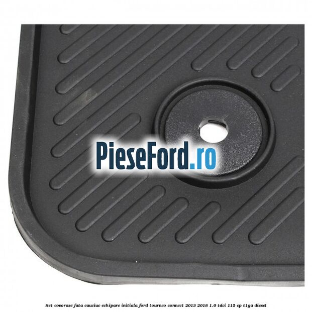 Set covorase fata cauciuc echipare initiala Ford Tourneo Connect 2013-2018 1.6 TDCi 115 cp Set covorase fata cauciuc echipare initiala Ford Tourneo Connect 2013-2018 1.6 TDCi 115 cp T1GA diesel