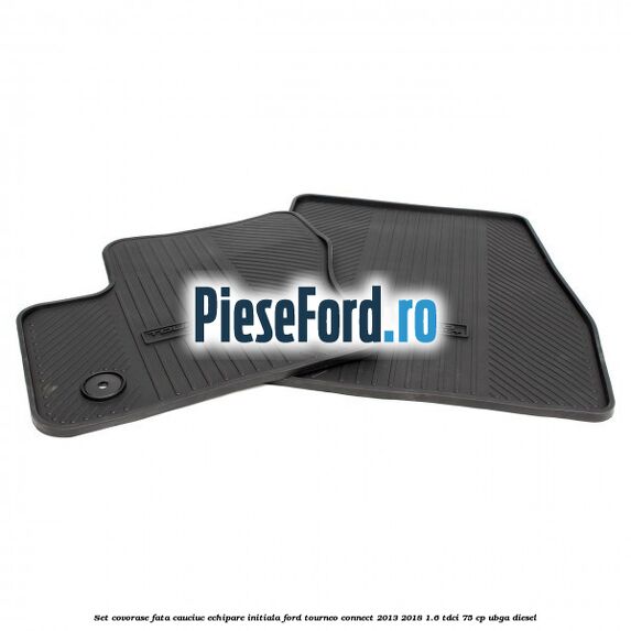 Set covorase fata cauciuc echipare initiala Ford Tourneo Connect 2013-2018 1.6 TDCi 75 cp UBGA diesel