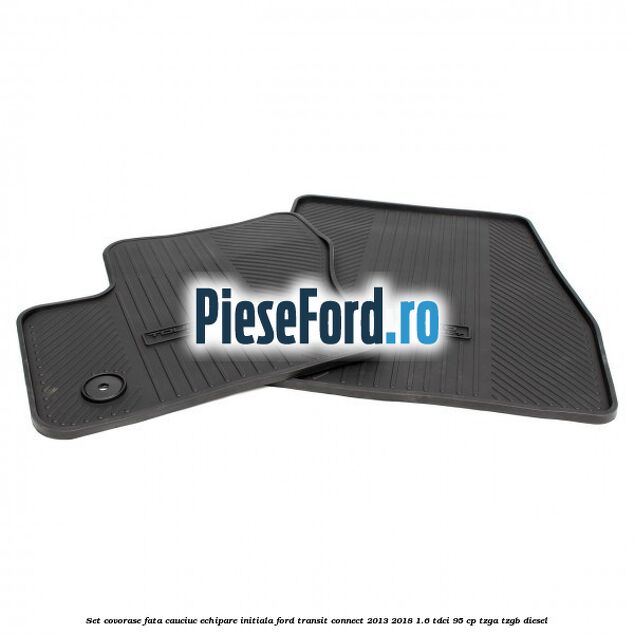 Set covorase fata cauciuc echipare initiala Ford Transit Connect 2013-2018 1.6 TDCi 95 cp TZGA, TZGB diesel
