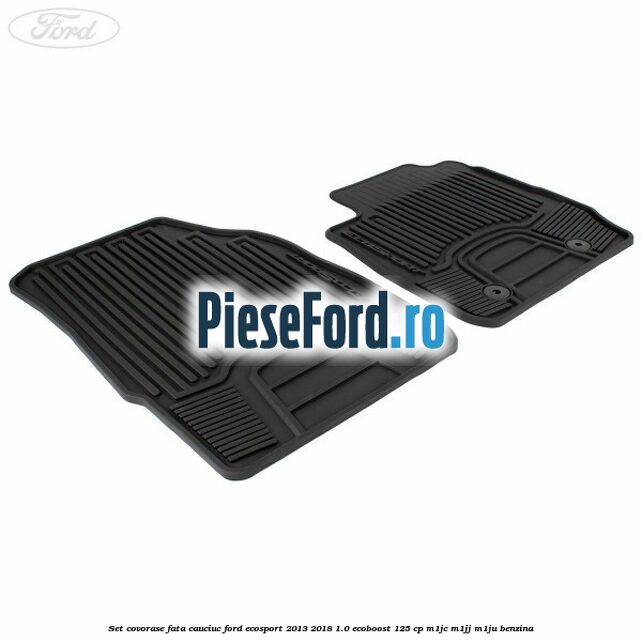 Set covorase fata cauciuc Ford EcoSport 2013-2018 1.0 EcoBoost 125 cp M1JC, M1JJ, M1JU benzina