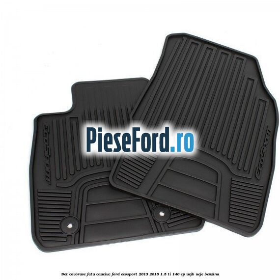 Set covorase fata cauciuc Ford EcoSport 2013-2018 1.5 Ti 140 cp Set covorase fata cauciuc Ford EcoSport 2013-2018 1.5 Ti 140 cp UEJB, UEJE benzina
