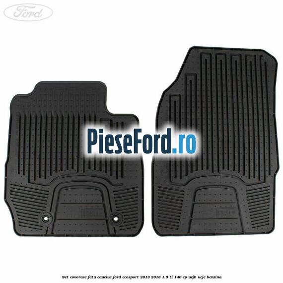 Set covorase fata cauciuc Ford EcoSport 2013-2018 1.5 Ti 140 cp Set covorase fata cauciuc Ford EcoSport 2013-2018 1.5 Ti 140 cp UEJB, UEJE benzina