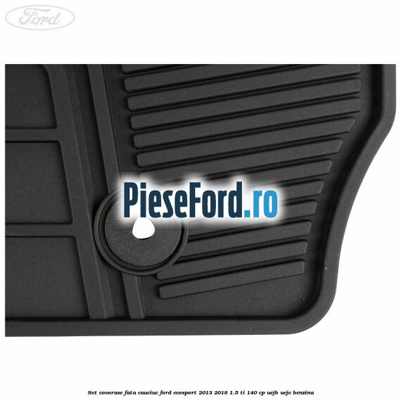 Set covorase fata cauciuc Ford EcoSport 2013-2018 1.5 Ti 140 cp Set covorase fata cauciuc Ford EcoSport 2013-2018 1.5 Ti 140 cp UEJB, UEJE benzina