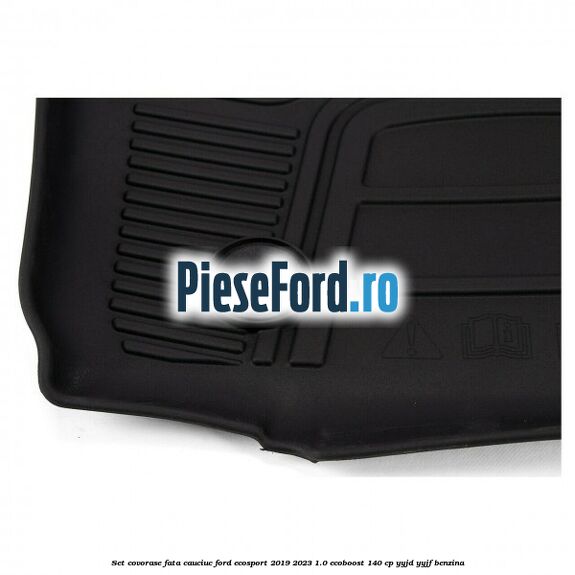 Set covorase fata cauciuc Ford EcoSport 2019-2023 1.0 EcoBoost 140 cp YYJD, YYJF benzina