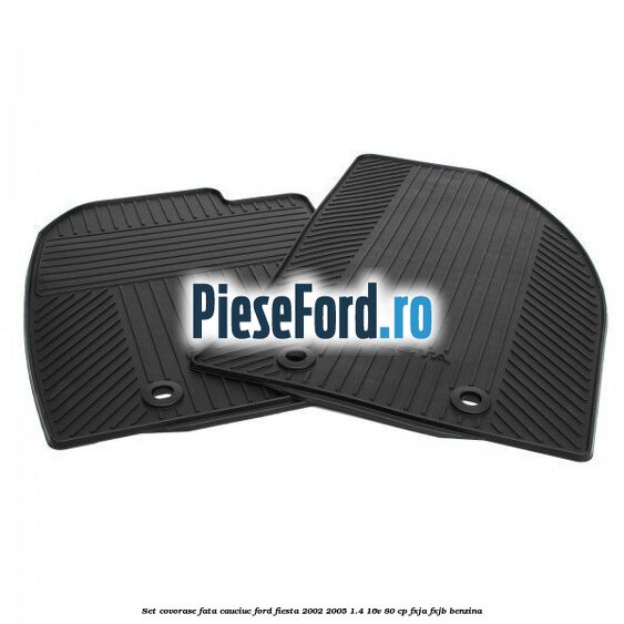 Set covorase fata, cauciuc Ford Fiesta 2002-2005 1.4 16V 80 cp Set covorase fata, cauciuc Ford Fiesta 2002-2005 1.4 16V 80 cp FXJA, FXJB benzina