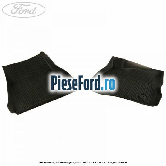 Set covorase fata, cauciuc Ford Fiesta 2017-2023 1.1 Ti-VCT 75 cp
