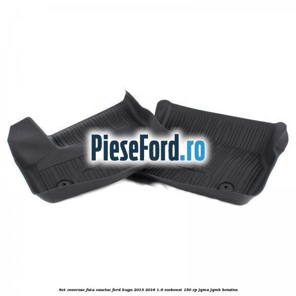 Set covorase fata cauciuc Ford Kuga 2013-2016 1.6 EcoBoost 150 cp JQMA, JQMB benzina