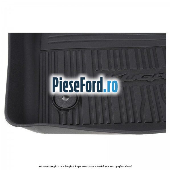 Set covorase fata cauciuc Ford Kuga 2013-2016 2.0 TDCi 4x4 140 cp Set covorase fata cauciuc Ford Kuga 2013-2016 2.0 TDCi 4x4 140 cp UFMA diesel