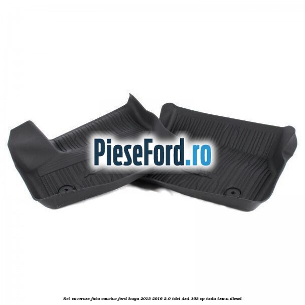 Set covorase fata cauciuc Ford Kuga 2013-2016 2.0 TDCi 4x4 163 cp Set covorase fata cauciuc Ford Kuga 2013-2016 2.0 TDCi 4x4 163 cp TXDA, TXMA diesel