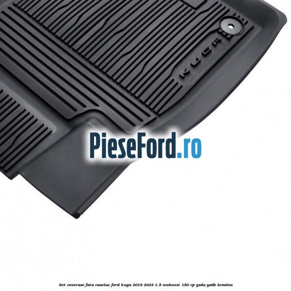 Set covorase fata cauciuc Ford Kuga 2019-2023 1.5 EcoBoost 150 cp YZDA, YZDB benzina