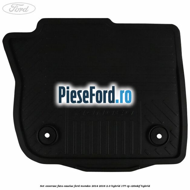 Set covorase fata, cauciuc Ford Mondeo 2014-2018 2.0 Hybrid 177 cp C20EDEF hybrid