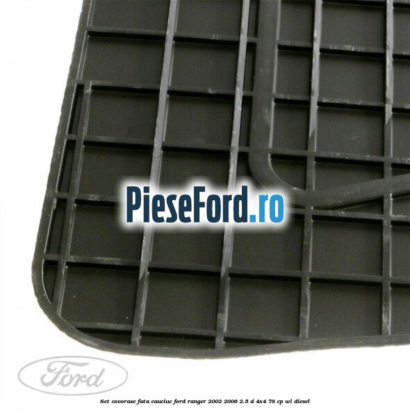 Set covorase fata cauciuc Ford Ranger 2002-2006 2.5 D 4x4 78 cp Set covorase fata cauciuc Ford Ranger 2002-2006 2.5 D 4x4 78 cp WL diesel