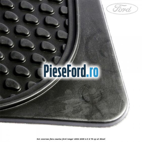 Set covorase fata cauciuc Ford Ranger 2002-2006 2.5 D 78 cp WL diesel