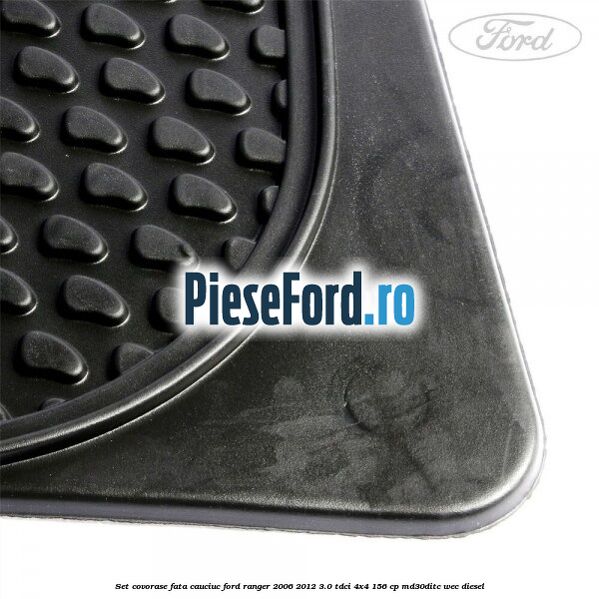 Set covorase fata cauciuc Ford Ranger 2006-2012 3.0 TDCi 4x4 156 cp MD30DITC, WEC diesel