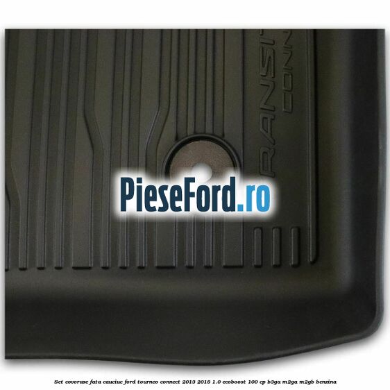 Set covorase fata cauciuc Ford Tourneo Connect 2013-2018 1.0 EcoBoost 100 cp Set covorase fata cauciuc Ford Tourneo Connect 2013-2018 1.0 EcoBoost 100 cp B3GA, M2GA, M2GB benzina