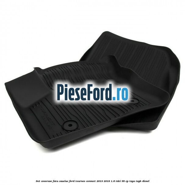 Set covorase fata cauciuc Ford Tourneo Connect 2013-2018 1.6 TDCi 95 cp TZGA, TZGB diesel
