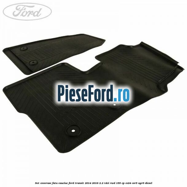 Set covorase fata, cauciuc Ford Transit 2014-2018 2.2 TDCi RWD 155 cp Set covorase fata, cauciuc Ford Transit 2014-2018 2.2 TDCi RWD 155 cp CV24, CVR5, UYR6 diesel