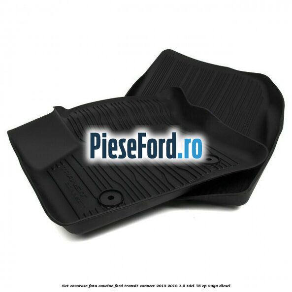 Set covorase fata cauciuc Ford Transit Connect 2013-2018 1.5 TDCi 75 cp XUGA diesel