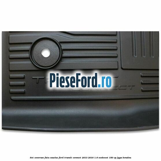 Set covorase fata cauciuc Ford Transit Connect 2013-2018 1.6 EcoBoost 150 cp JQGA benzina
