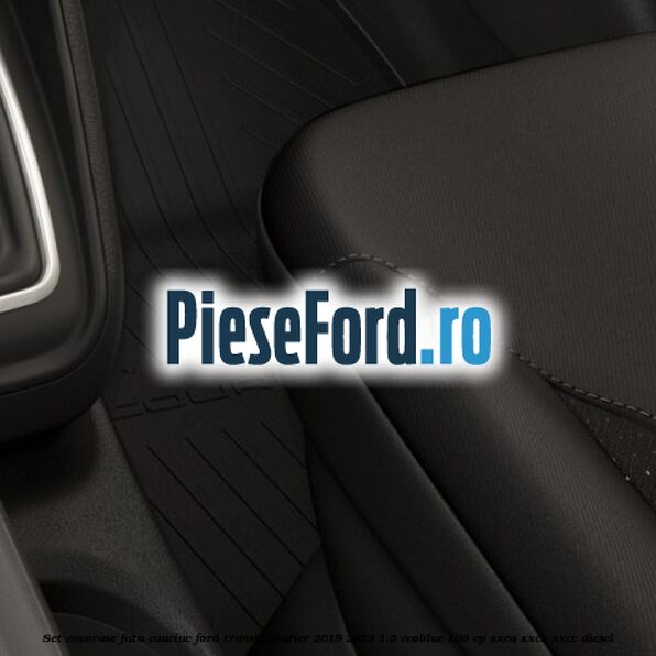 Set covorase fata cauciuc Ford Transit Courier 2019-2023 1.5 EcoBlue 100 cp XXCA, XXCB, XXCC diesel