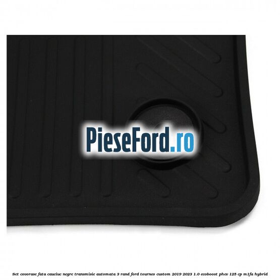 Set covorase fata cauciuc negre transmisie automata 3 rand Ford Tourneo Custom 2019-2023 1.0 EcoBoost PHEV 125 cp M1FA Hybrid