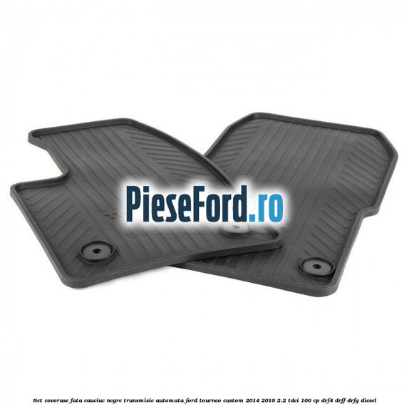 Set covorase fata cauciuc negre transmisie automata Ford Tourneo Custom 2014-2018 2.2 TDCi 100 cp DRF4, DRFF, DRFG diesel
