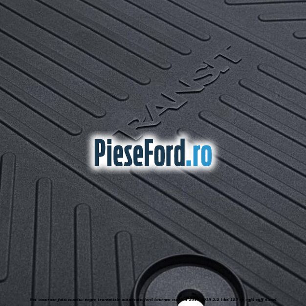 Set covorase fata cauciuc negre transmisie automata Ford Tourneo Custom 2014-2018 2.2 TDCi 125 cp CYF4, CYFF diesel