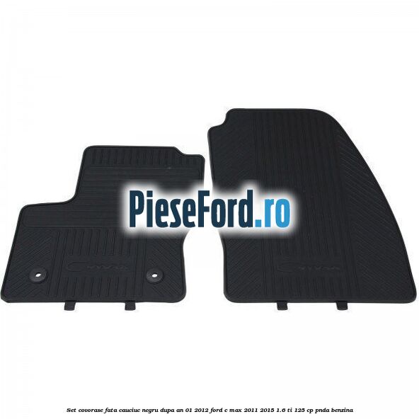 Set covorase fata cauciuc negru dupa an 01/2012 Ford C-Max 2011-2015 1.6 Ti 125 cp