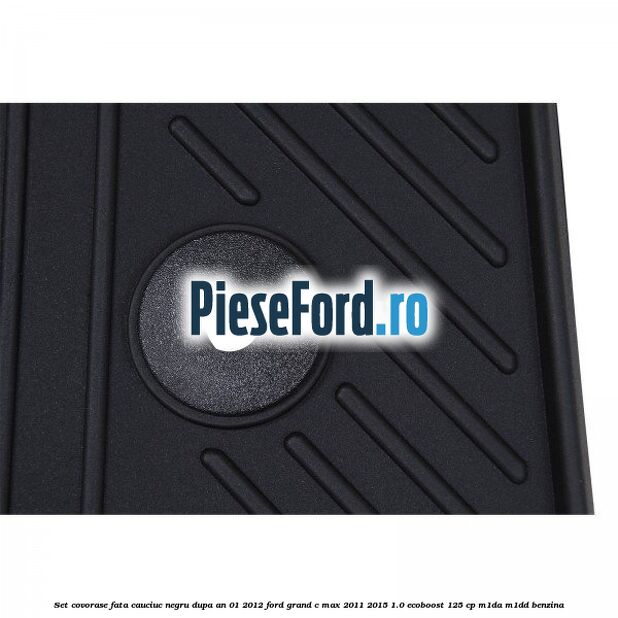 Set covorase fata cauciuc negru dupa an 01/2012 Ford Grand C-Max 2011-2015 1.0 EcoBoost 125 cp M1DA, M1DD benzina