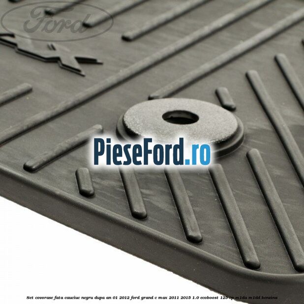 Set covorase fata cauciuc negru dupa an 01/2012 Ford Grand C-Max 2011-2015 1.0 EcoBoost 125 cp M1DA, M1DD benzina