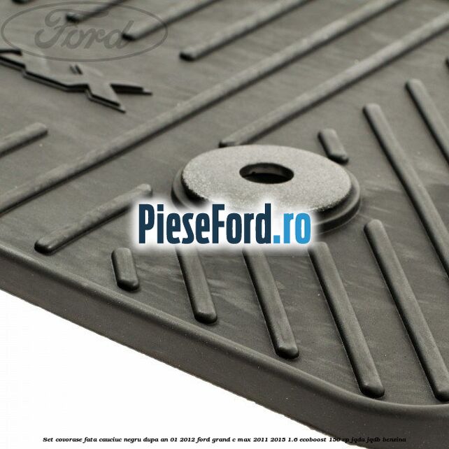 Set covorase fata cauciuc negru dupa an 01/2012 Ford Grand C-Max 2011-2015 1.6 EcoBoost 150 cp JQDA, JQDB benzina