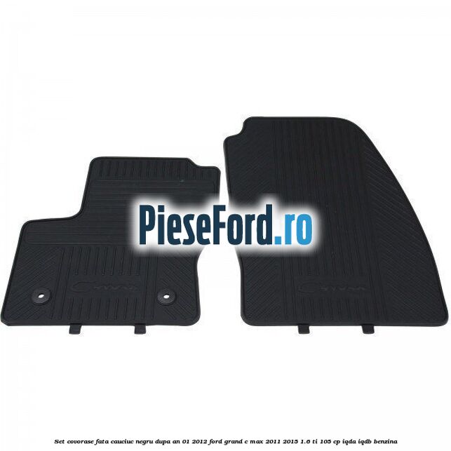 Set covorase fata cauciuc negru dupa an 01/2012 Ford Grand C-Max 2011-2015 1.6 Ti 105 cp Set covorase fata cauciuc negru dupa an 01/2012 Ford Grand C-Max 2011-2015 1.6 Ti 105 cp IQDA, IQDB benzina