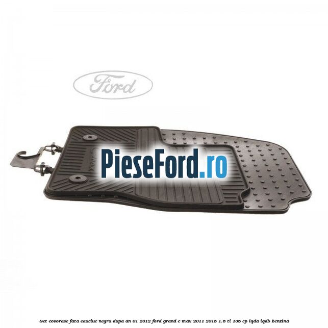 Set covorase fata cauciuc negru dupa an 01/2012 Ford Grand C-Max 2011-2015 1.6 Ti 105 cp Set covorase fata cauciuc negru dupa an 01/2012 Ford Grand C-Max 2011-2015 1.6 Ti 105 cp IQDA, IQDB benzina