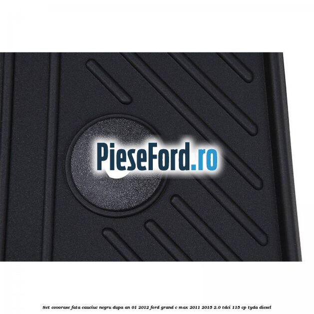 Set covorase fata cauciuc negru dupa an 01/2012 Ford Grand C-Max 2011-2015 2.0 TDCi 115 cp TYDA diesel