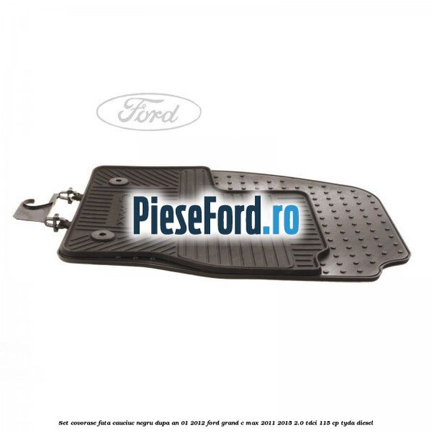Set covorase fata cauciuc negru dupa an 01/2012 Ford Grand C-Max 2011-2015 2.0 TDCi 115 cp TYDA diesel