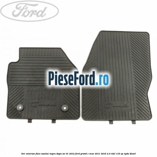 Set covorase fata cauciuc negru dupa an 01/2012 Ford Grand C-Max 2011-2015 2.0 TDCi 115 cp TYDA diesel