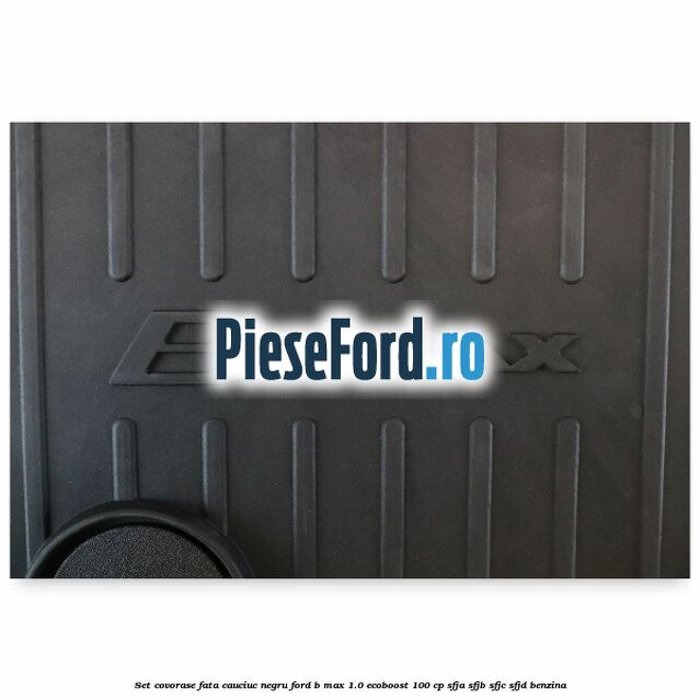 Set covorase fata cauciuc negru Ford B-Max 1.0 EcoBoost 100 cp Set covorase fata cauciuc negru Ford B-Max 1.0 EcoBoost 100 cp SFJA, SFJB, SFJC, SFJD benzina