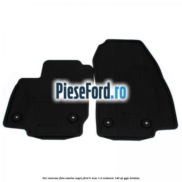 Set covorase fata cauciuc negru Ford B-Max 1.0 EcoBoost 140 cp YYJC benzina