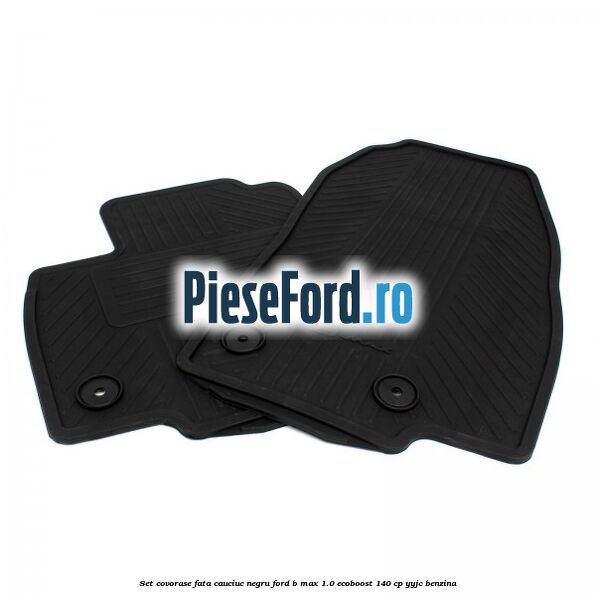 Set covorase fata cauciuc negru Ford B-Max 1.0 EcoBoost 140 cp YYJC benzina