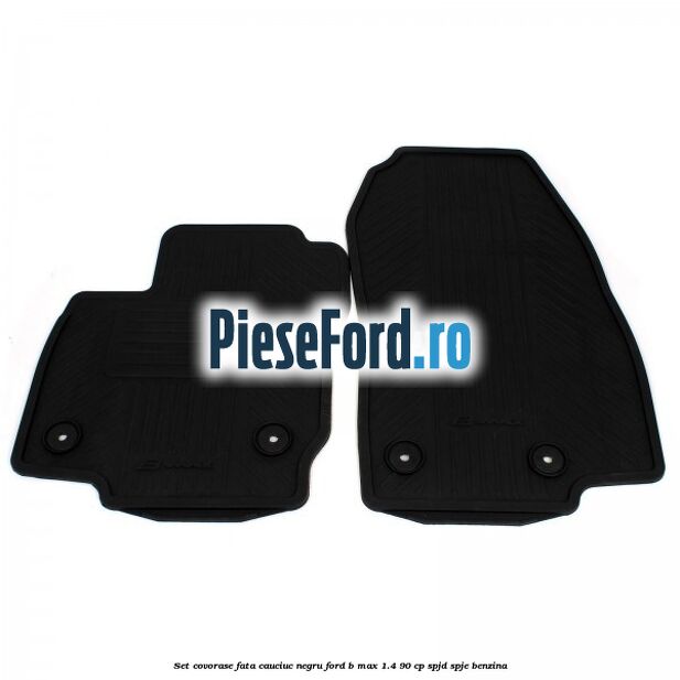 Set covorase fata cauciuc negru Ford B-Max 1.4 90 cp SPJD, SPJE benzina