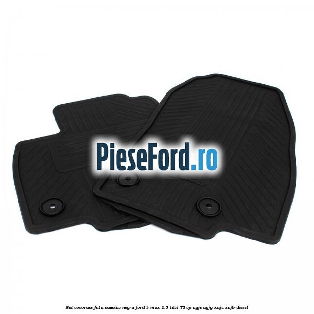Set covorase fata cauciuc negru Ford B-Max 1.5 TDCi 75 cp UGJC, UGJG, XUJA, XUJB diesel