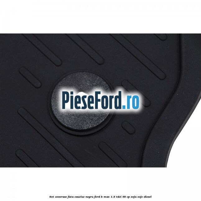 Set covorase fata cauciuc negru Ford B-Max 1.5 TDCi 95 cp XVJA, XVJC diesel