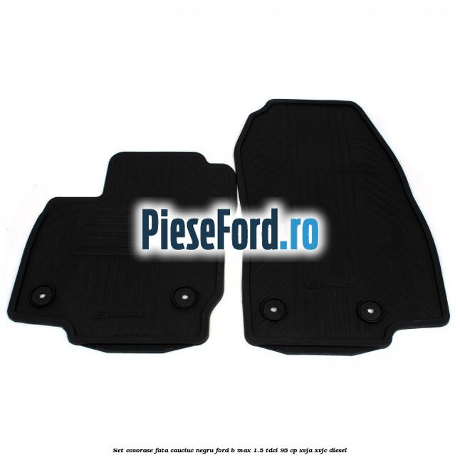 Set covorase fata cauciuc negru Ford B-Max 1.5 TDCi 95 cp XVJA, XVJC diesel