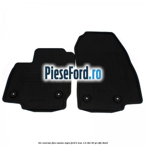 Set covorase fata cauciuc negru Ford B-Max 1.6 TDCi 95 cp T3JB diesel