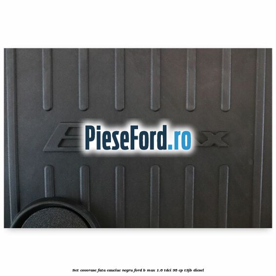 Set covorase fata cauciuc negru Ford B-Max 1.6 TDCi 95 cp T3JB diesel
