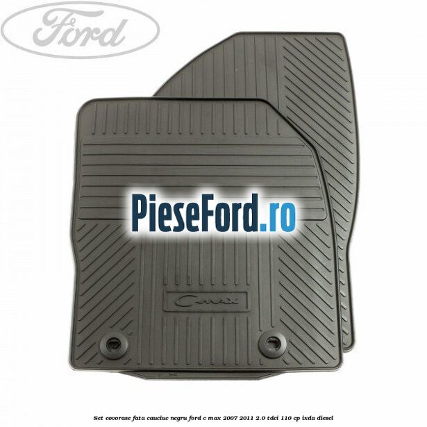 Set covorase fata cauciuc negru Ford C-Max 2007-2011 2.0 TDCi 110 cp IXDA diesel