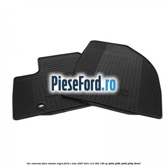 Set covorase fata cauciuc negru Ford C-Max 2007-2011 2.0 TDCi 136 cp G6DA, G6DB, G6DD, G6DG diesel