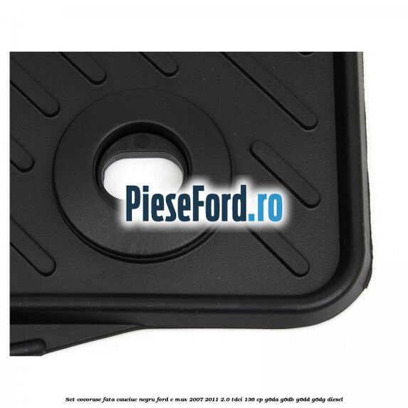 Set covorase fata cauciuc negru Ford C-Max 2007-2011 2.0 TDCi 136 cp G6DA, G6DB, G6DD, G6DG diesel