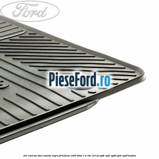 Set covorase fata, cauciuc negru Ford Focus 1998-2004 1.8 16V 115 cp EYDB, EYDC, EYDD, EYDE, EYDF benzina